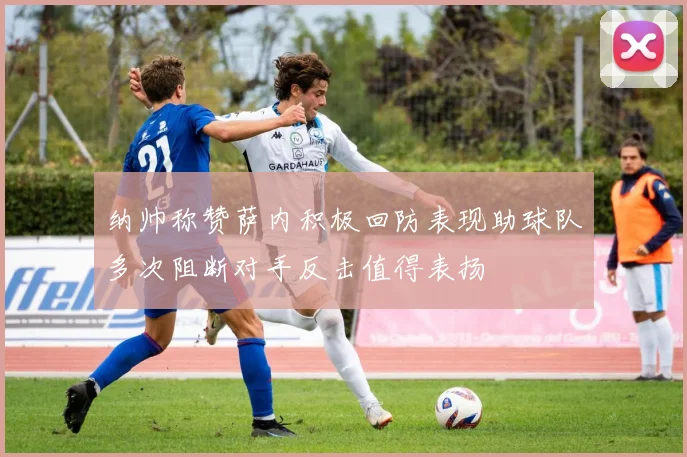 纳帅称赞萨内积极回防表现助球队多次阻断对手反击值得表扬